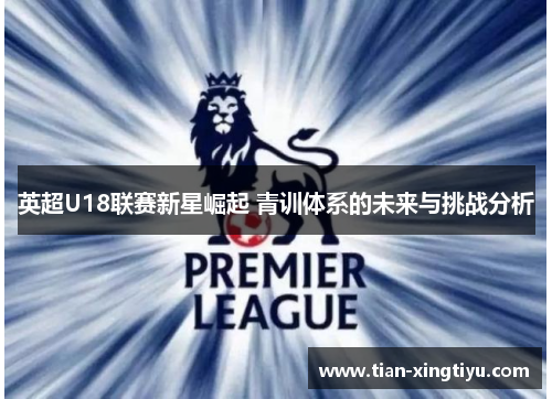 英超U18联赛新星崛起 青训体系的未来与挑战分析