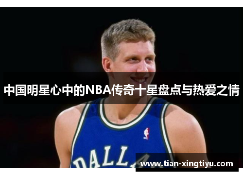 中国明星心中的NBA传奇十星盘点与热爱之情
