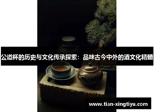 公道杯的历史与文化传承探索：品味古今中外的酒文化精髓
