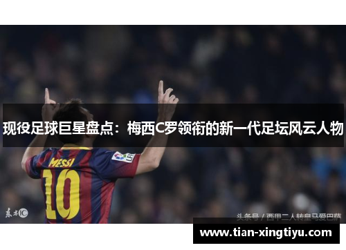 现役足球巨星盘点：梅西C罗领衔的新一代足坛风云人物