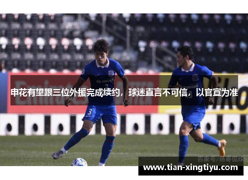 申花有望跟三位外援完成续约，球迷直言不可信，以官宣为准